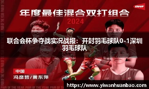 联合会杯争夺战实况战报：开封羽毛球队0-1深圳羽毛球队
