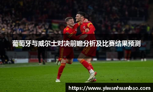 葡萄牙与威尔士对决前瞻分析及比赛结果预测